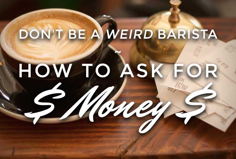 Don't be a Weird Barista – How to Ask for Money